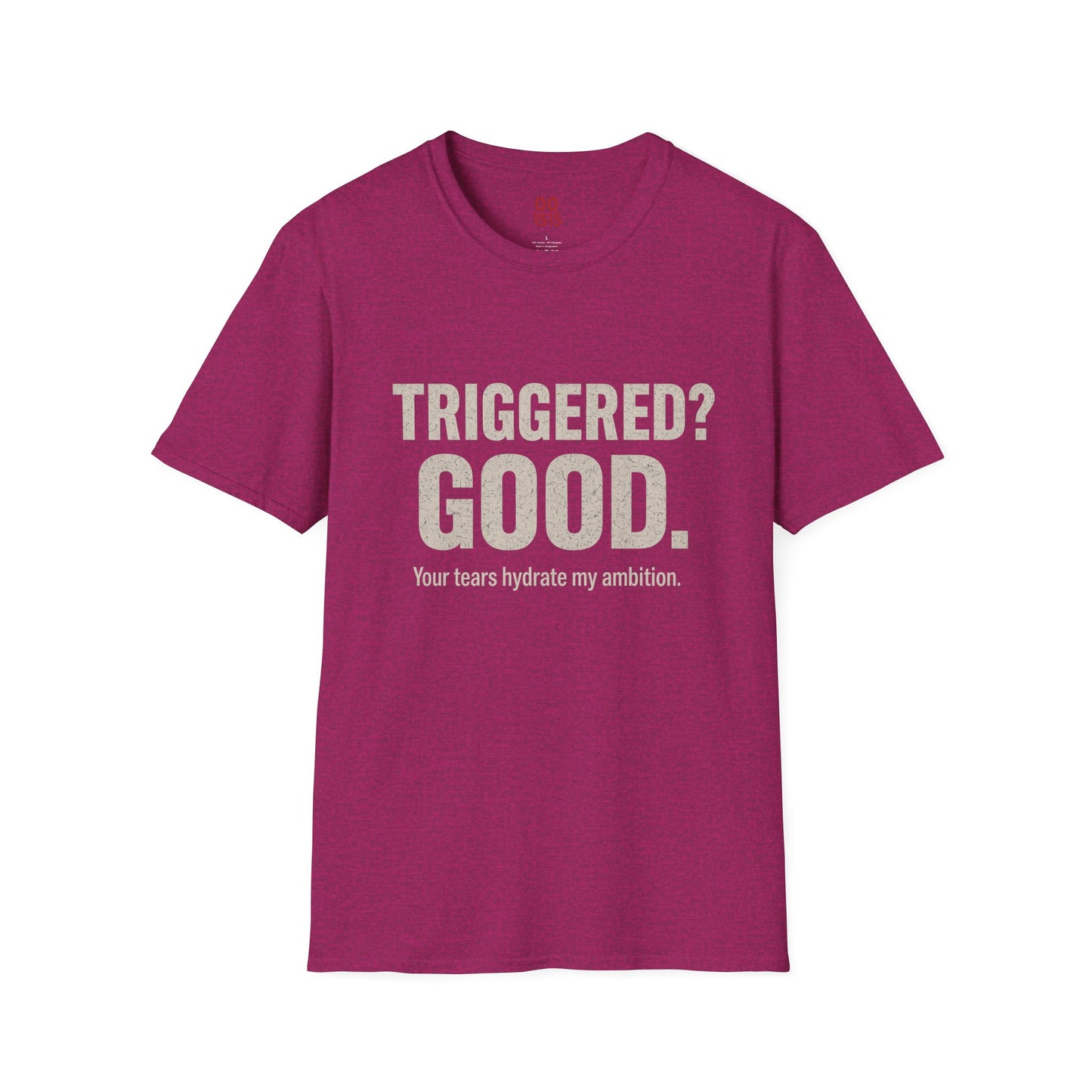 Unisex Softstyle T-Shirt - "Triggered? Good. Your Tears Hydrate My Ambition"