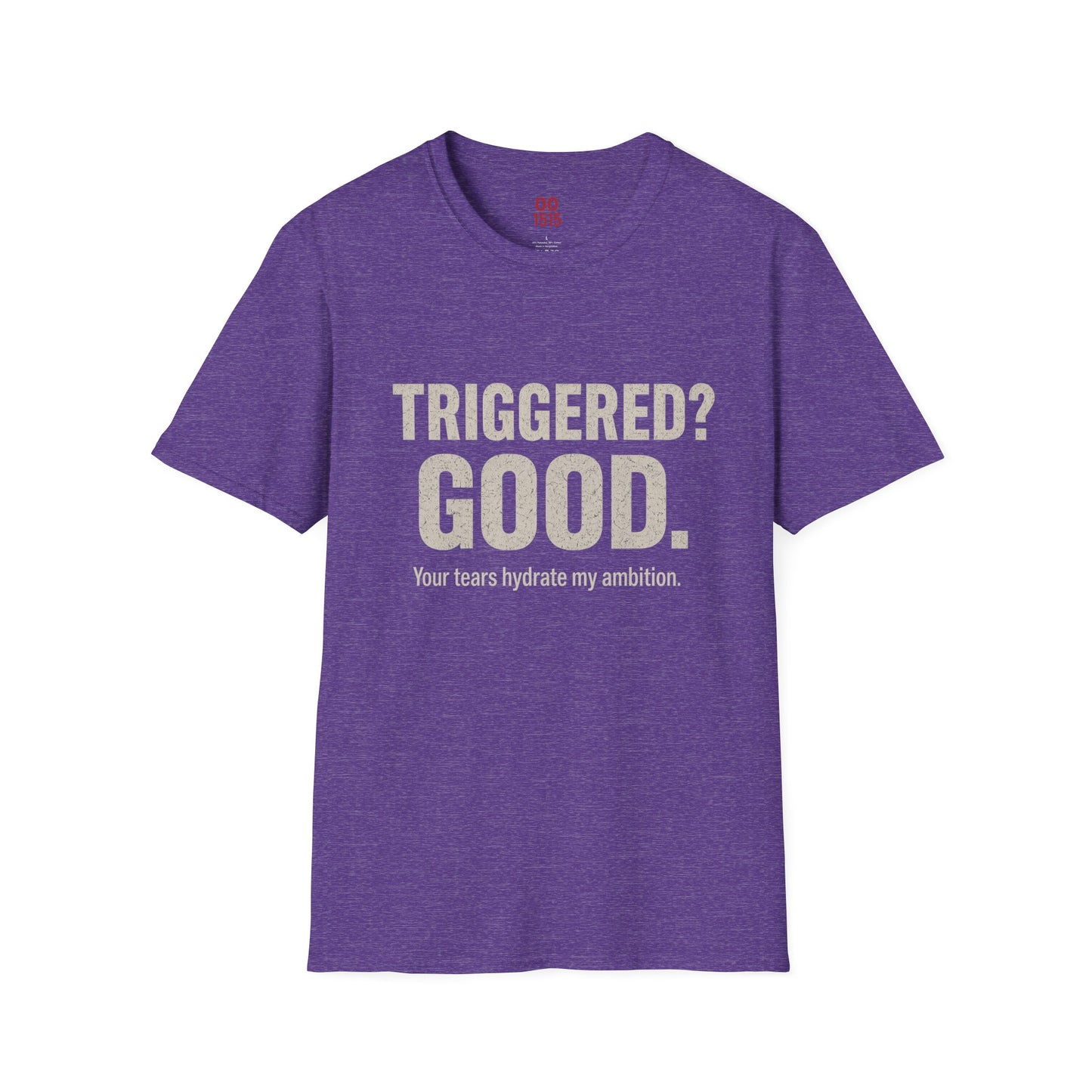 Unisex Softstyle T-Shirt - "Triggered? Good. Your Tears Hydrate My Ambition"