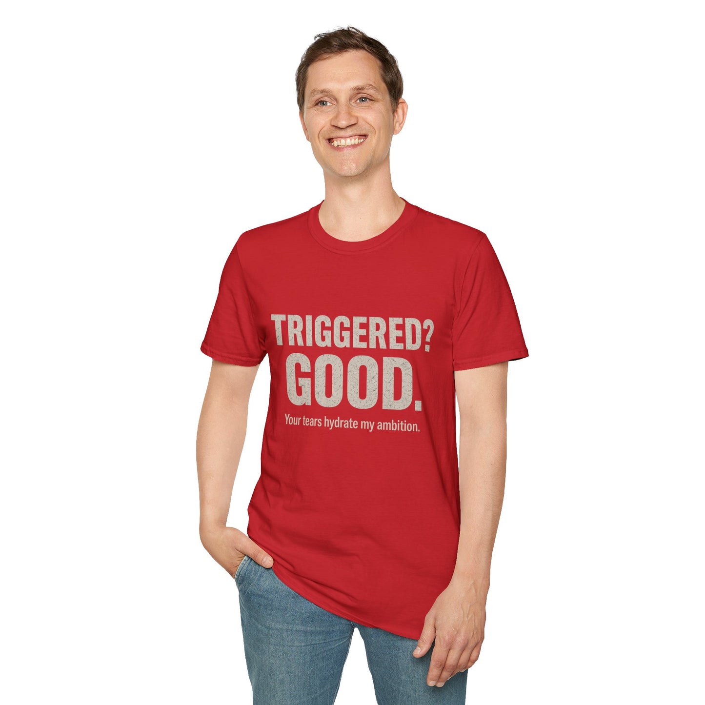 Unisex Softstyle T-Shirt - "Triggered? Good. Your Tears Hydrate My Ambition"