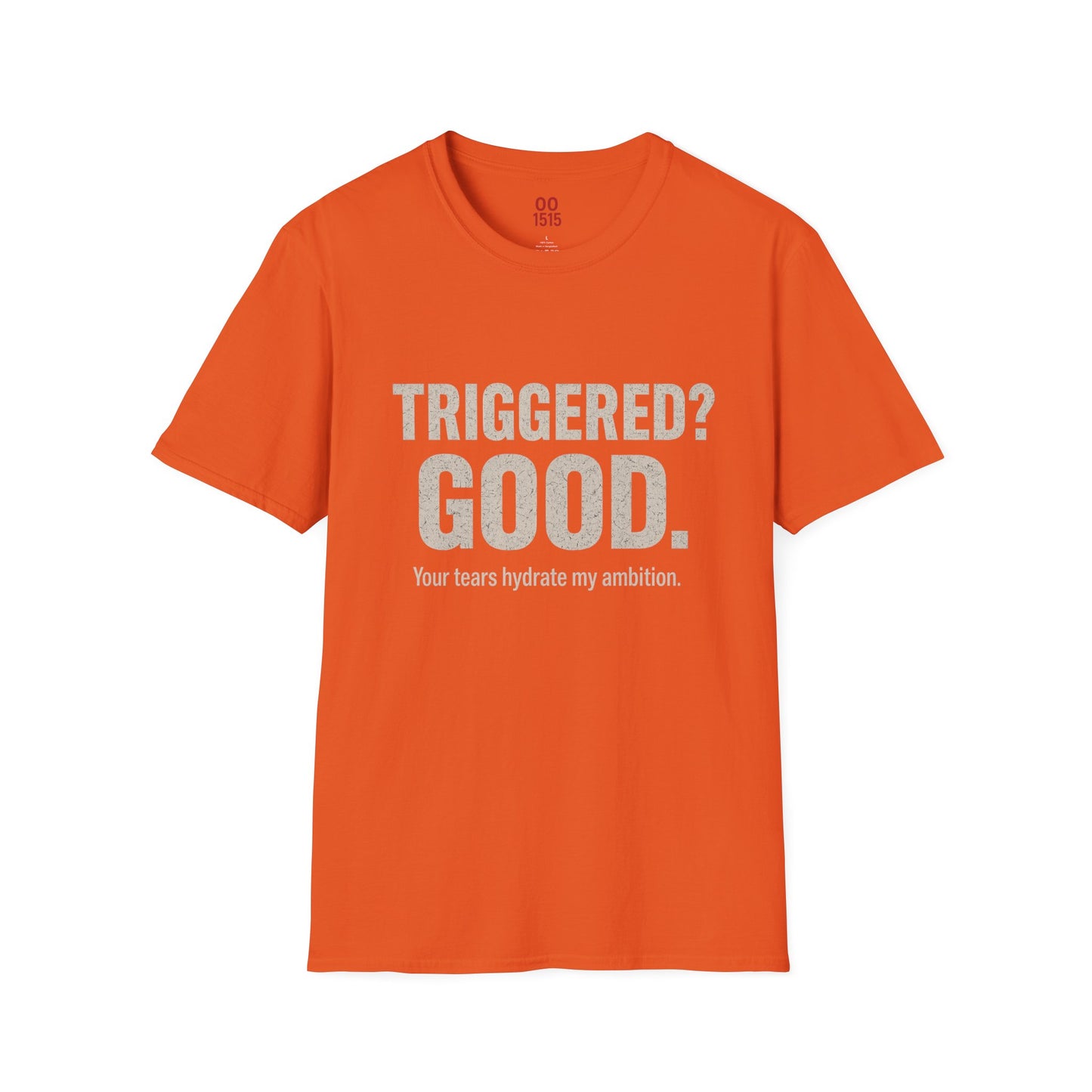 Unisex Softstyle T-Shirt - "Triggered? Good. Your Tears Hydrate My Ambition"