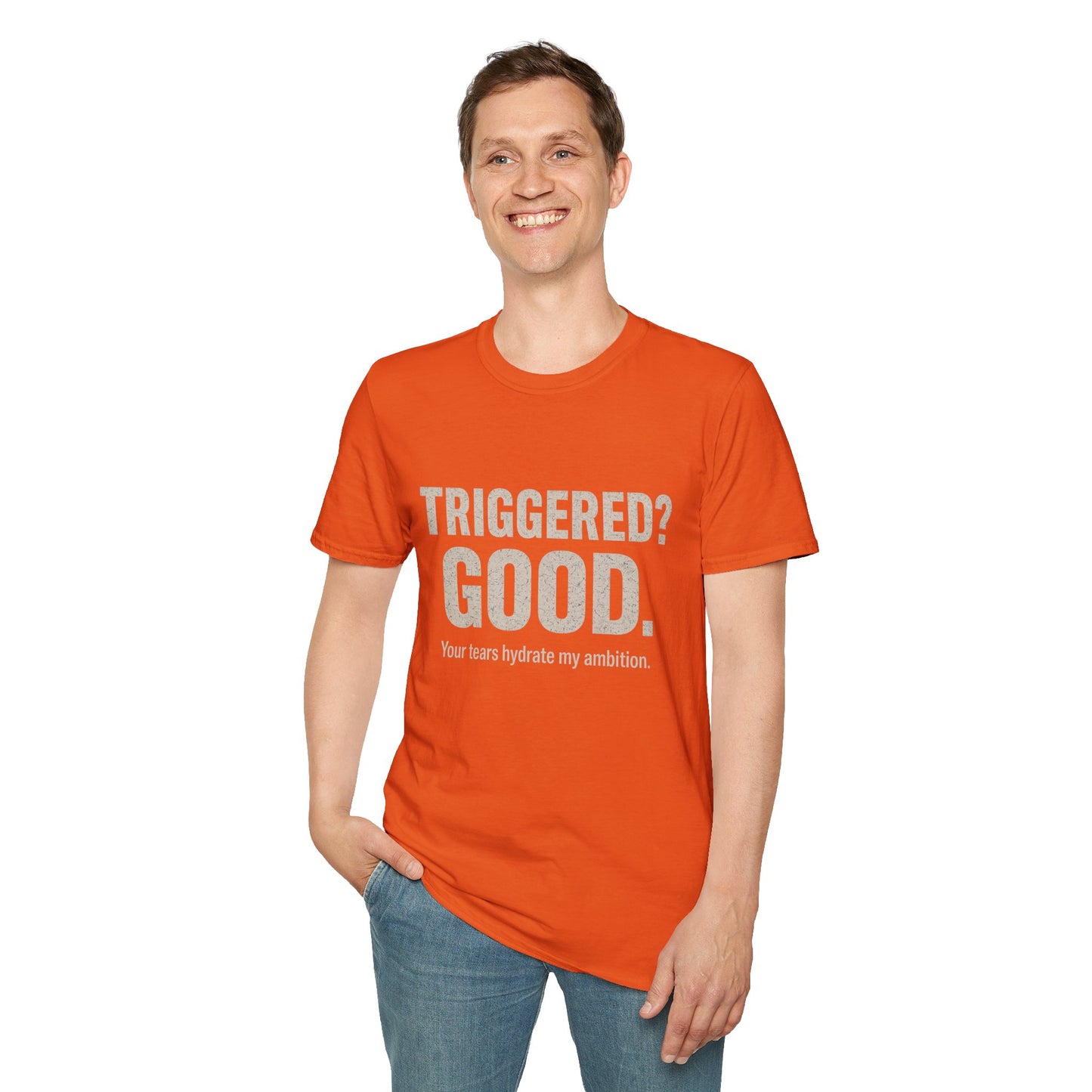 Unisex Softstyle T-Shirt - "Triggered? Good. Your Tears Hydrate My Ambition"