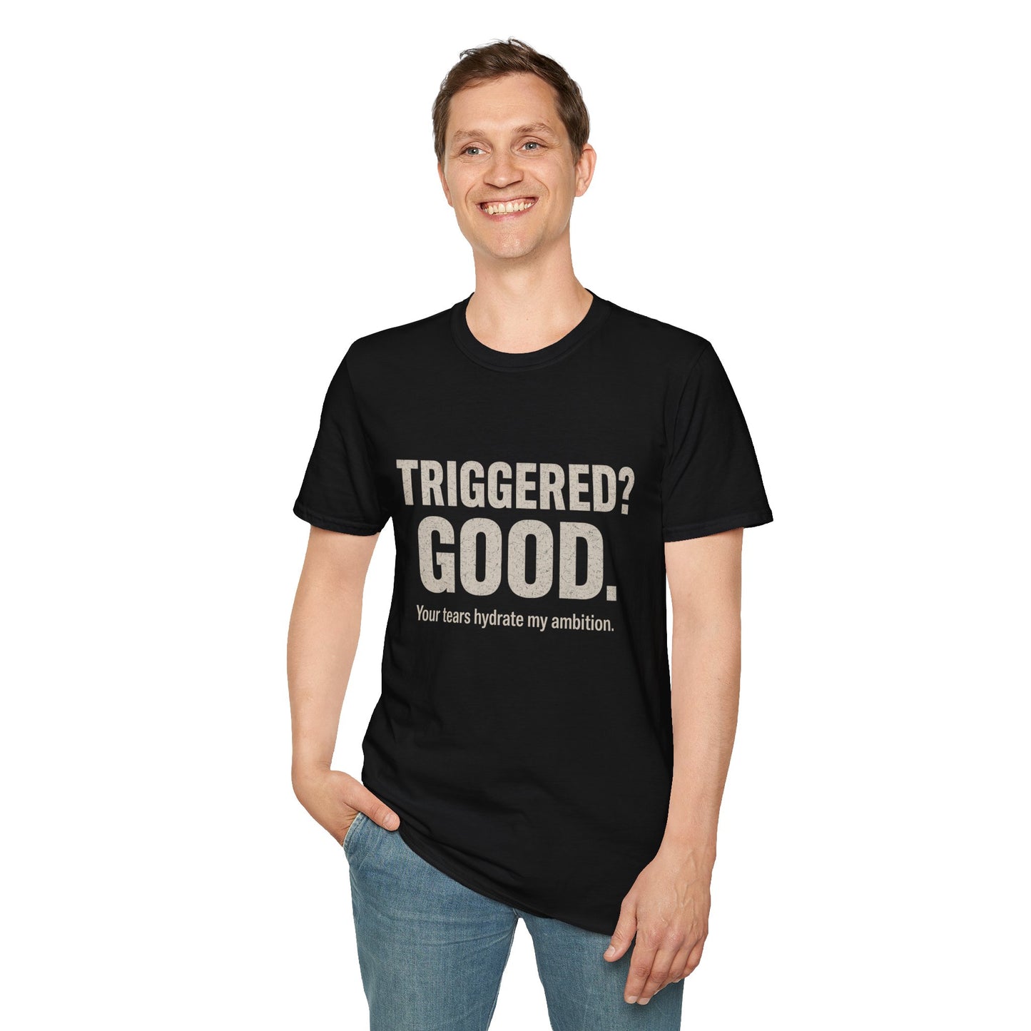 Unisex Softstyle T-Shirt - "Triggered? Good. Your Tears Hydrate My Ambition"