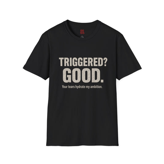 Unisex Softstyle T-Shirt - "Triggered? Good. Your Tears Hydrate My Ambition"