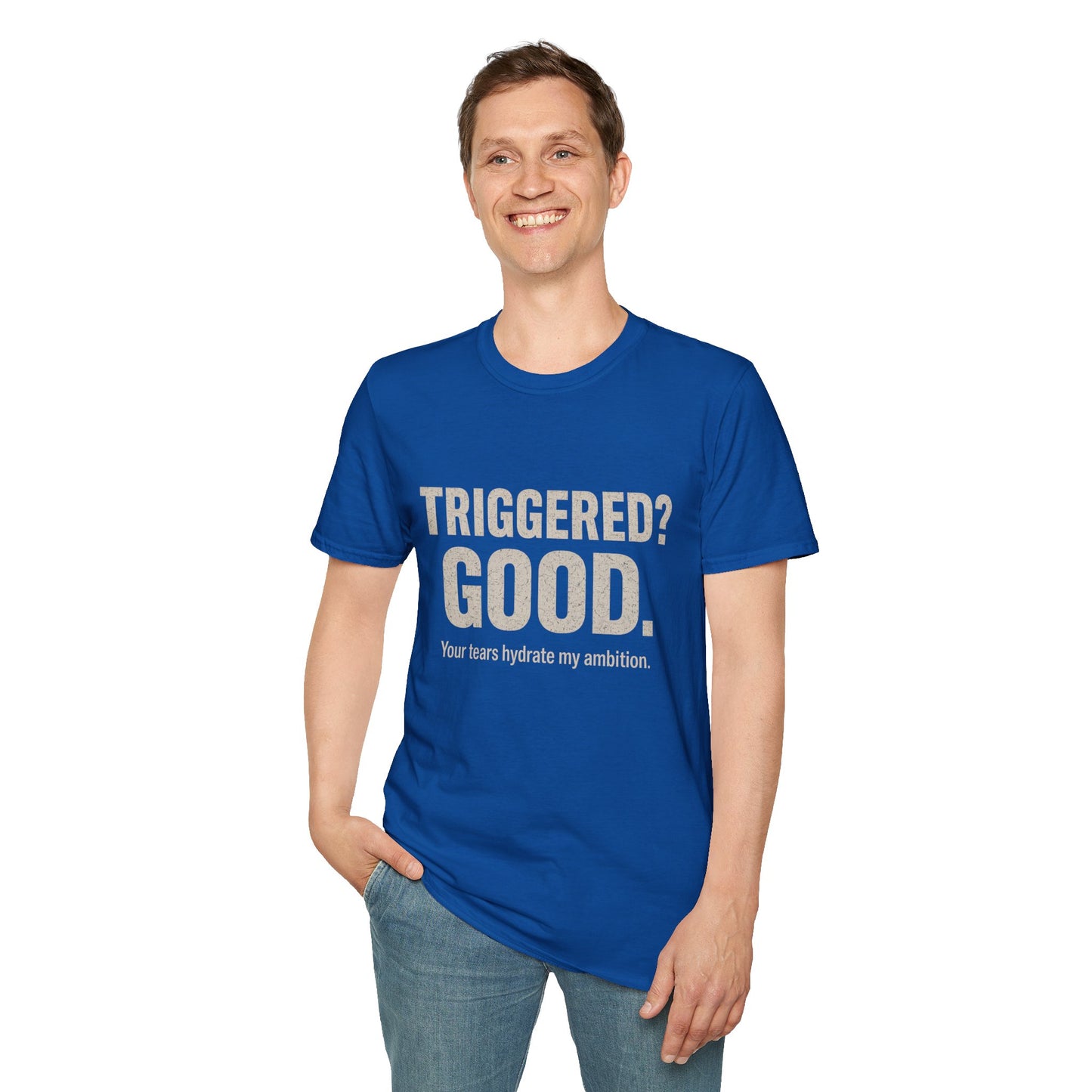 Unisex Softstyle T-Shirt - "Triggered? Good. Your Tears Hydrate My Ambition"