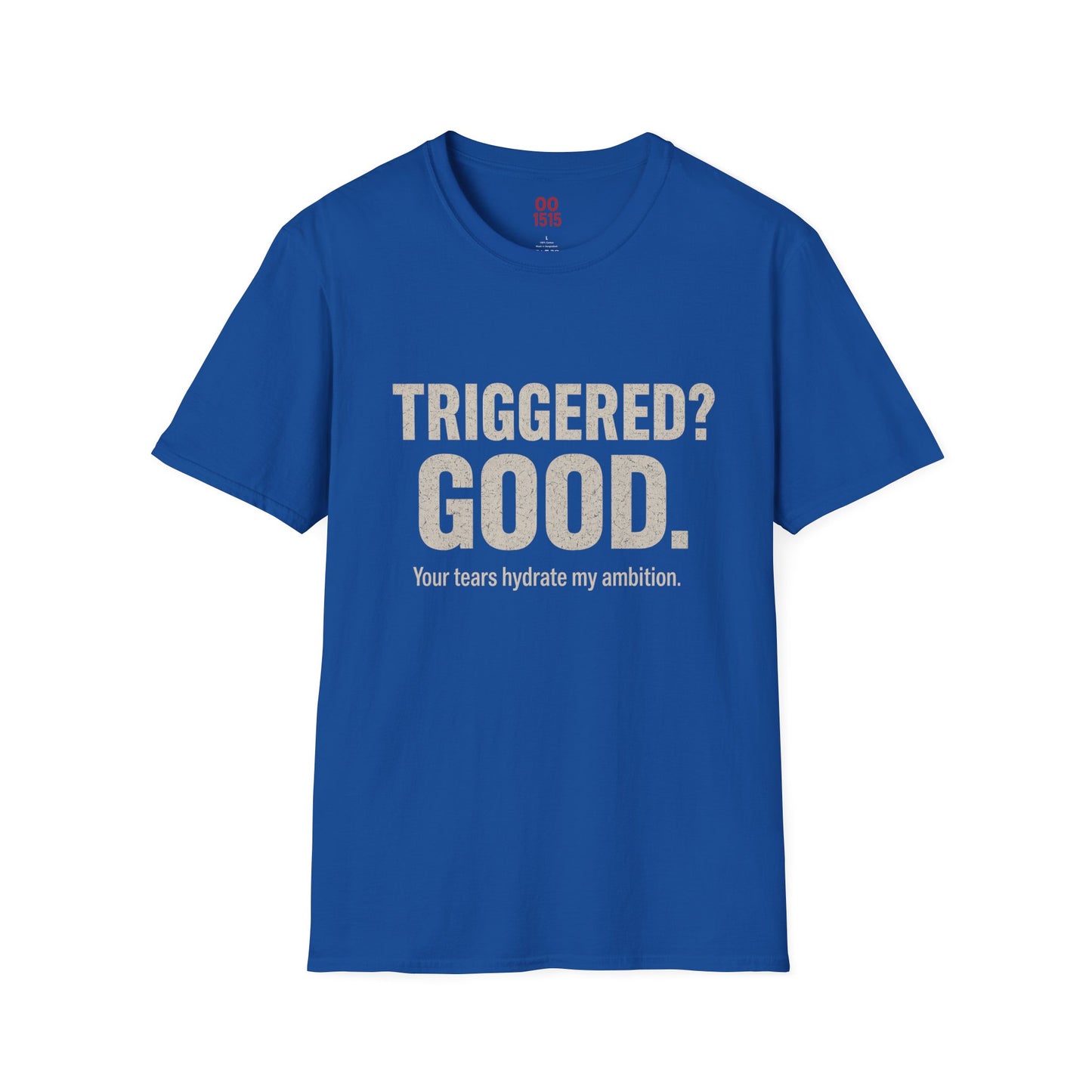 Unisex Softstyle T-Shirt - "Triggered? Good. Your Tears Hydrate My Ambition"